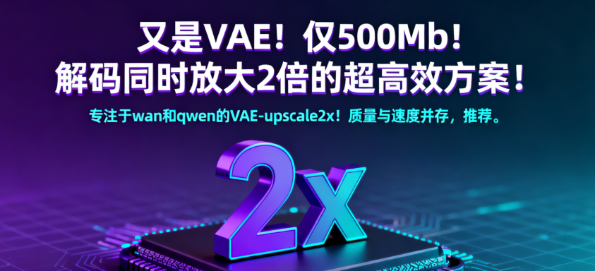 又是VAE！仅500Mb！解码同时放大2倍的超高效方案！专注于wan和qwen的VAE-upscale2x！质量与速度并存，推荐